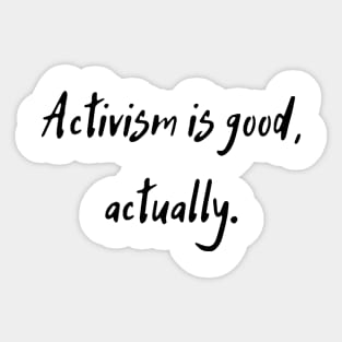 Activism is good, actually. Sticker